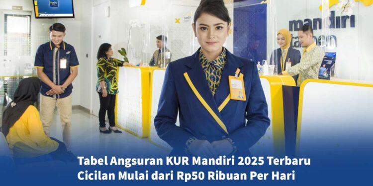 Cicilan KUR Mandiri 2025 Mulai 50 Ribuan/Hari, Simak Tabel Angsurannya Lengkap!