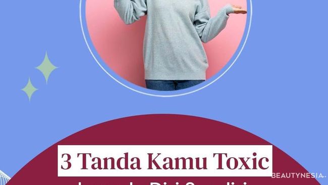 Kenali Ciri-Ciri Perilaku Toxic yang Mungkin Ada dalam Dirimu dan Cara Mengatasinya