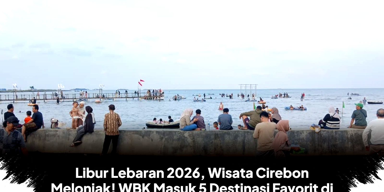 Libur Lebaran 2026 Membara Di Cirebon, Wisata Bahari Kejawanan Jadi Magnet Terkuat Jabar